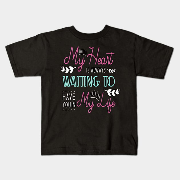 My heart is always waiting to have you in my life Kids T-Shirt by Hohohaxi